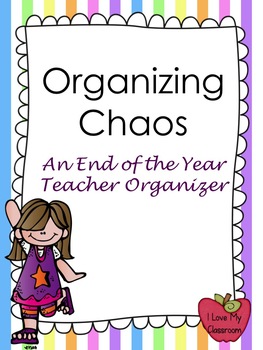 Organizing Chaos - An End of Year Teacher Organizer {Editable}